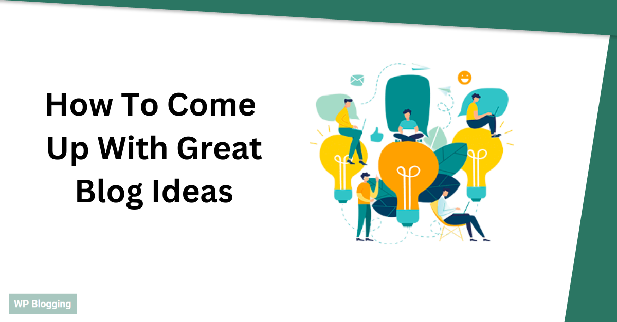 How To Come Up With Great Blog Ideas