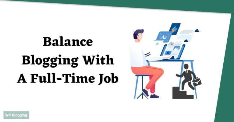 Balance Blogging With a Full-Time Job: [11 Practical Advice]