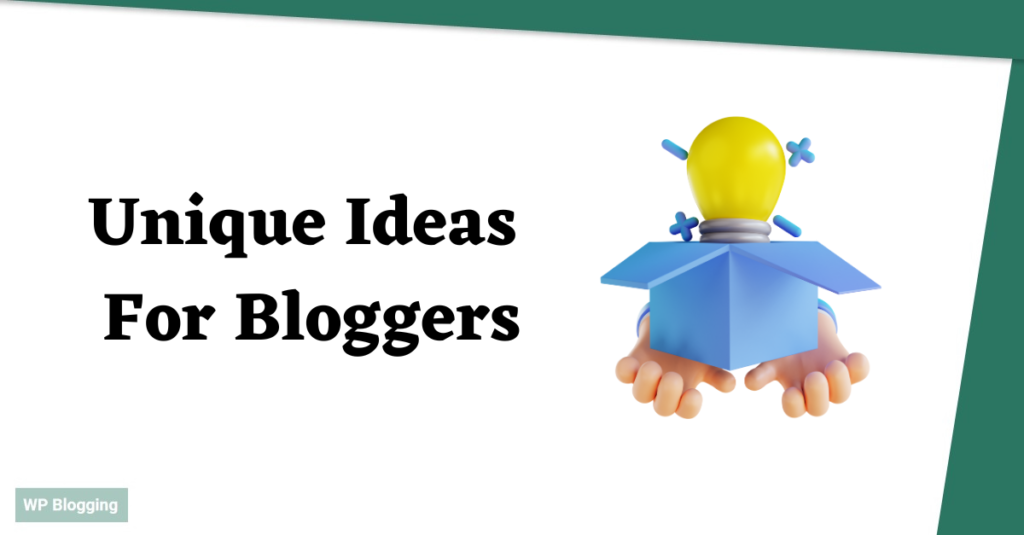 Creative & Unique Ideas For Bloggers