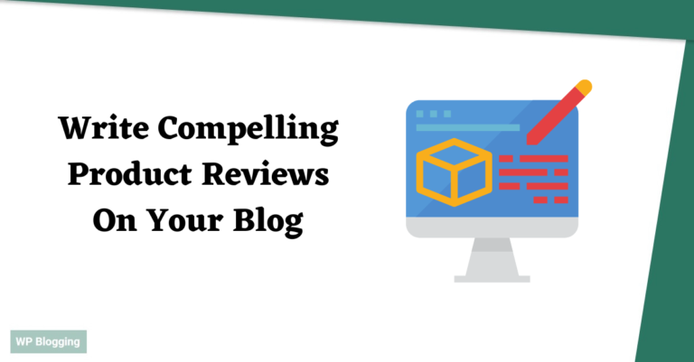 How To Write Compelling Product Reviews On Your Blog?