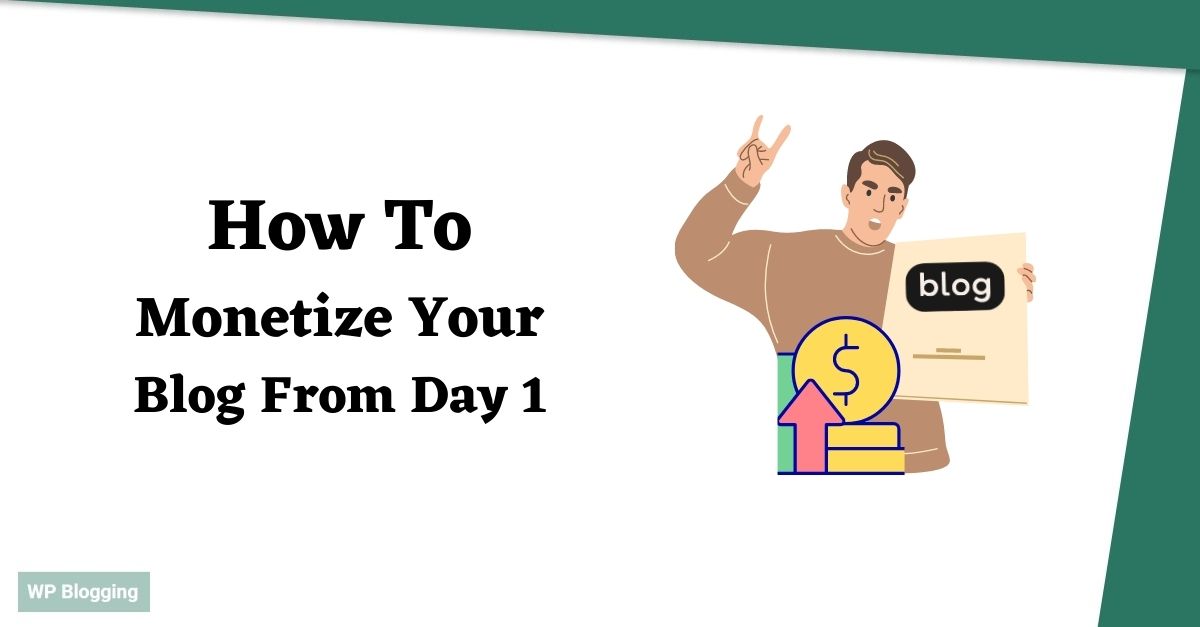 How To Monetize Your Blog From Day One