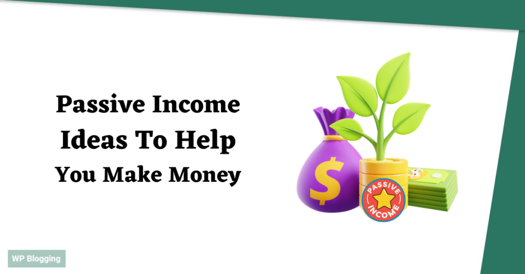 Passive Income Ideas To Help You Make Money